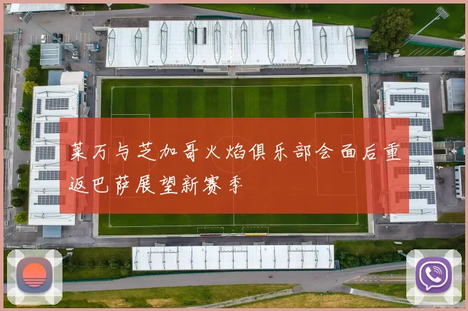 莱万与芝加哥火焰俱乐部会面后重返巴萨展望新赛季